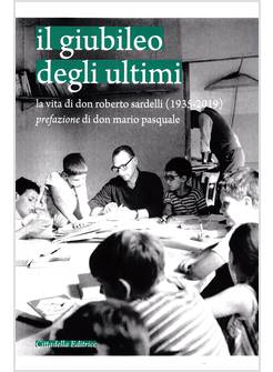 IL GIUBILEO DEGLI ULTIMI LA VITA DI DON ROBERTO SARDELLI