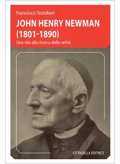 JOHN HENRY NEWMAN (1801-1890) UNA VITA ALLA RICERCA DELLA VERITA'