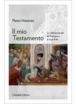 IL MIO TESTAMENTO LE ULTIME PAROLE DI FRANCESCO AI SUOI FRATI 