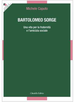 BARTOLOMEO SORGE UNA VITA PER LA FRATERNITA' E L'AMICIZIA SOCIALE