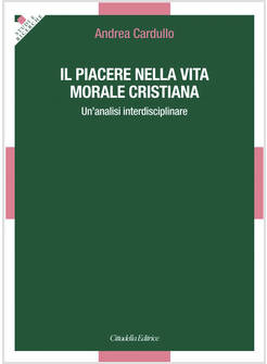 IL PIACERE NELLA VITA MORALE CRISTIANA. UN'ANALISI INTERDISCIPLINARE