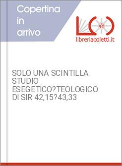 SOLO UNA SCINTILLA STUDIO ESEGETICO?TEOLOGICO DI SIR 42,15?43,33