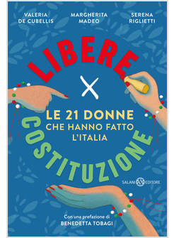 LIBERE PER COSTITUZIONE. LE 21 DONNE CHE HANNO FATTO L'ITALIA