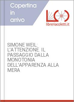 SIMONE WEIL: L'ATTENZIONE. IL PASSAGGIO DALLA MONOTONIA DELL'APPARENZA ALLA MERA