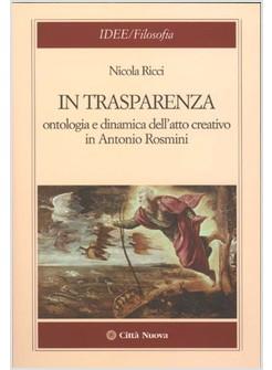 IN TRASPARENZA ONTOLOGIA E DINAMICA DELL'ATTO CREATIVO IN ANTONIO ROSMINI