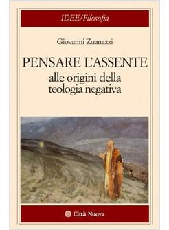 PENSARE L'ASSENTE ALLE ORIGINI DELLA TEOLOGIA NEGATIVA