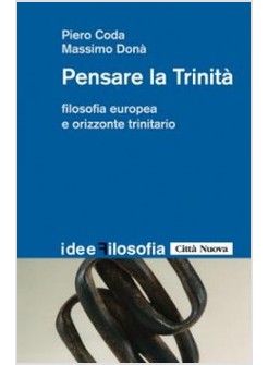 PENSARE LA TRINITA' FILOSOFIA EUROPEA E ORIZZONTE TRINITARIO