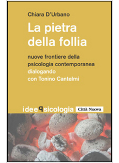 LA PIETRA DELLA FOLLIA. NUOVE FRONTIERE DELLA PSICOLOGIA CONTEMPORANEA