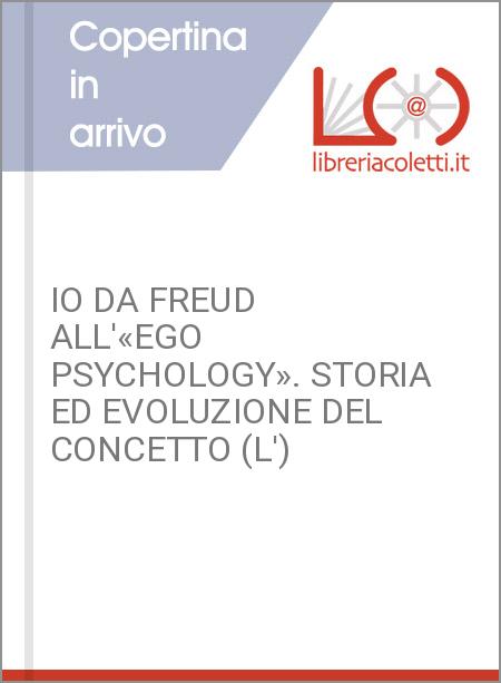 IO DA FREUD ALL'«EGO PSYCHOLOGY». STORIA ED EVOLUZIONE DEL CONCETTO (L')