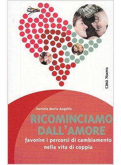 RICOMINCIAMO DALL'AMORE. FAVORIRE I PERCORSI DI CAMBIAMENTO NELLA VITA DI COPPIA