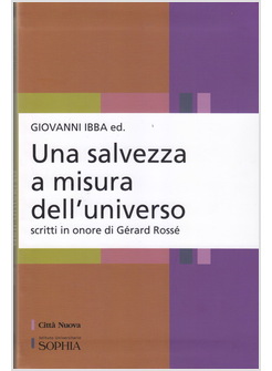 UNA SALVEZZA A MISURA DELL'UNIVERSO. SCRITTI IN ONORE DI GERARD ROSSE'