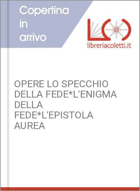 OPERE LO SPECCHIO DELLA FEDE*L'ENIGMA DELLA FEDE*L'EPISTOLA AUREA