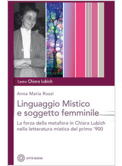 LINGUAGGIO MISTICO E SOGGETTO FEMMINILE. LA FORZA DELLA METAFORA IN CHIARA LUBIC