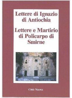 LETTERE DI IGNAZIO DI ANTIOCHIA LETTERE E MARTIRIO DI POLICARPO DI SMIRNE