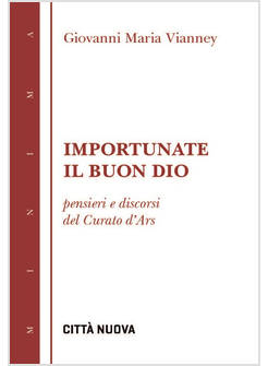 IMPORTUNATE IL BUON DIO. PENSIERI E DISCORSI DEL CURATO D'ARS