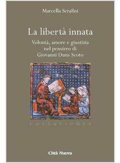 LA LIBERTA' INNATA VOLONTA' AMORE GIUSTIZIA NEL PENSIERO DI GIOVANNI DUNS SCOTO