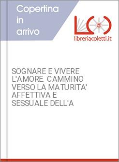 SOGNARE E VIVERE L'AMORE. CAMMINO VERSO LA MATURITA' AFFETTIVA E SESSUALE DELL'A