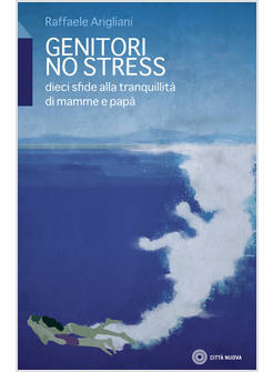GENITORI NO STRESS. DIECI SFIDE ALLA TRANQUILLITA' DI MAMMA E PAPA'