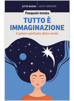 TUTTO E' IMMAGINAZIONE IL POTERE SPIRITUALE DELLA MENTE