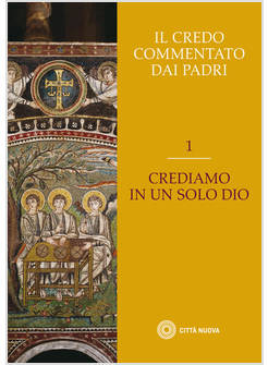 IL CREDO COMMENTATO DAI PADRI VOL. 1 CREDIAMO IN UN SOLO DIO