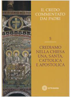 IL CREDO COMMENTATO DAI PADRI 5 CREDIAMO NELLA CHIESA UNA SANTA CATTOLICA