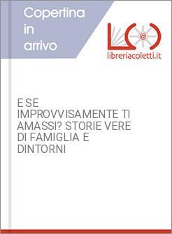 E SE IMPROVVISAMENTE TI AMASSI? STORIE VERE DI FAMIGLIA E DINTORNI