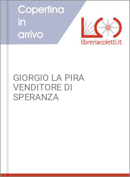 GIORGIO LA PIRA VENDITORE DI SPERANZA