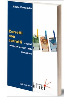 CORRETTI, NON CORROTTI  ANALISI TEOLOGICO-MORALE CORRUZIONE