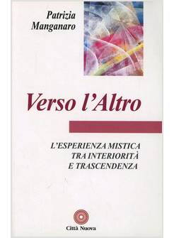 VERSO L'ALTRO L'ESPERIENZA MISTICA TRA INTERIORITA' E TRASCENDENZA