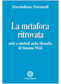 METAFORA RITROVATA MITI E SIMBOLI NELLA FILOSOFIA DO SIMONE WEIL