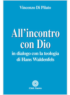 ALL'INCONTRO CON DIO  IN DIALOGO CON LA TEOLOGIA DI HANS WALDENFELS