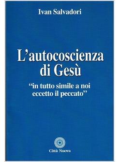 L'AUTOCOSCIENZA DI GESU'. "IN TUTTO SIMILE A NOI ECCETTO IL PECCATO"