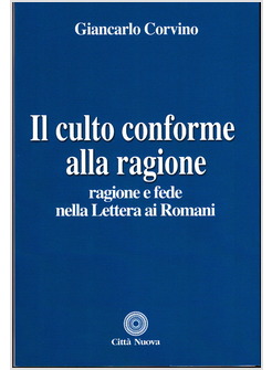 IL CULTO CONFORME ALLA RAGIONE. RAGIONE E FEDE NELLA LETTERA AI ROMANI