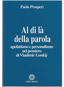 AL DI LA' DELLA PAROLA. APOFATISMO E PERSONALISMO NEL PENSIERO DI V. LOSSKIJ