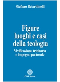 FIGURE, LUOGHI E CASI DELLA TEOLOGIA. VIVIFICAZIONE TRINITARIA E IMPEGNO PASTORA
