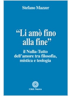 "LI AMO' FINO ALLA FINE". IL NULLA-TUTTO DELL'AMORE TRA FILOSOFIA, MISTICA