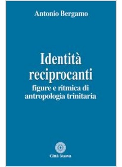 IDENTITA' RECIPROCANTI. FIGURE E RITMICA DI ANTROPOLOGIA TRINITARIA