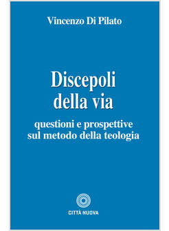 DISCEPOLI DELLA VIA. QUESTIONI E PROSPETTIVE SUL METODO DELLA TEOLOGIA