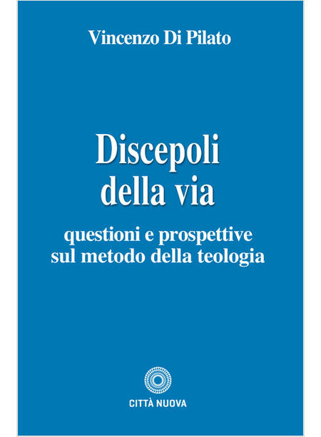 DISCEPOLI DELLA VIA. QUESTIONI E PROSPETTIVE SUL METODO DELLA TEOLOGIA