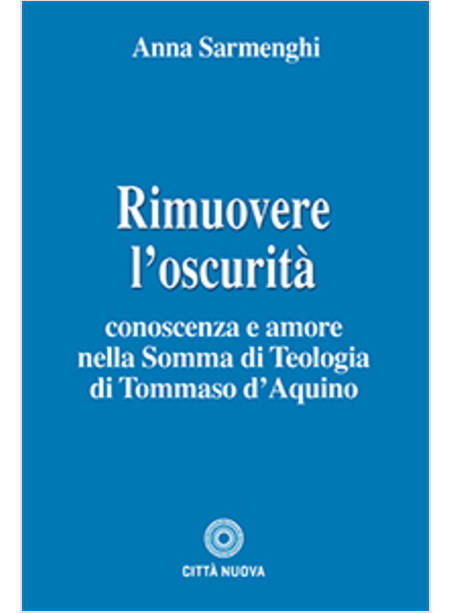 RIMUOVERE L'OSCURITA' CONOSCENZA E AMORE NELLA SOMMA DI TEOLOGIA