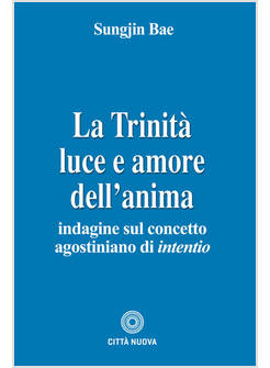 LA TRINITA' LUCE E AMORE DELL'ANIMA INDAGINE SUL CONCETTO AGOSTINIANO 'IINTENTIO