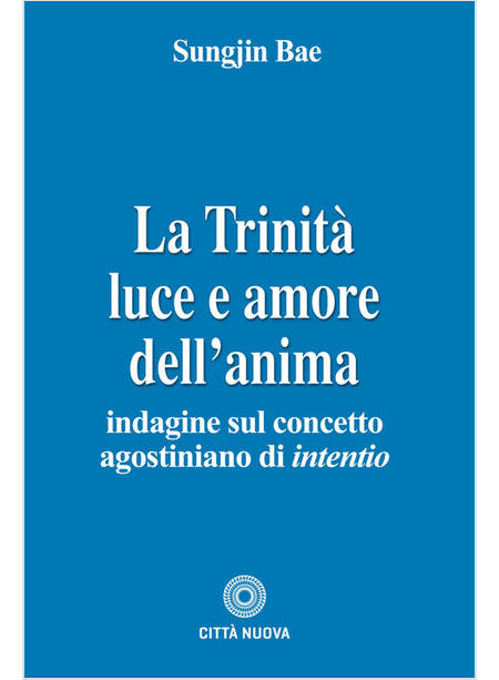 LA TRINITA' LUCE E AMORE DELL'ANIMA INDAGINE SUL CONCETTO AGOSTINIANO 'IINTENTIO