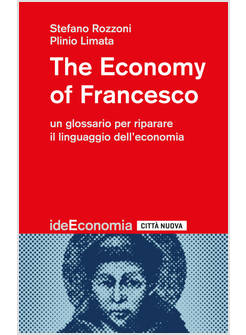 THE ECONOMY OF FRANCESCO UN GLOSSARIO PER RIPARARE IL LINGUAGGIO DELL'ECONOMIA