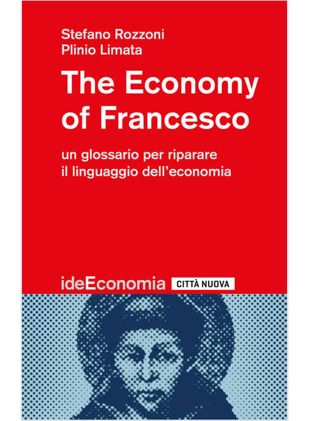 THE ECONOMY OF FRANCESCO UN GLOSSARIO PER RIPARARE IL LINGUAGGIO DELL'ECONOMIA