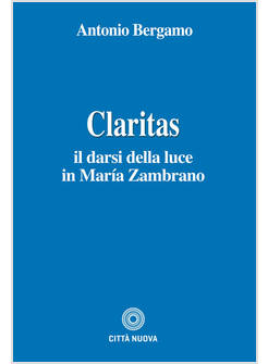 CLARITAS IL DARSI DELLA LUCE IN MARIA ZAMBRANO