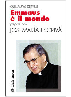 EMMAUS E' IL MONDO PREGARE CON JOSEMARíA ESCRIVA'