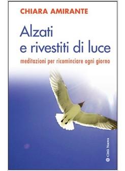 ALZATI E RIVESTITI DI LUCE  MEDITAZIONI PER RICOMINCIARE OGNI 