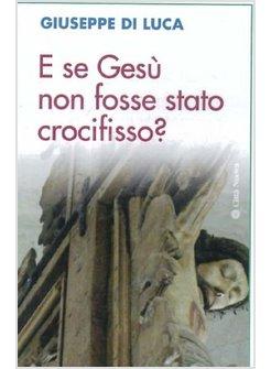 E SE GESU' NON FOSSE STATO CROCIFISSO?