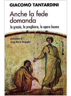 ANCHE LA FEDE DOMANDA LA GRAZIA LA PREGHIERA LE OPERE BUONE