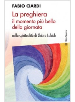 LA PREGHIERA IL MOMENTO PIU' BELLO GIORNATA NELLA SPIRITUALITA' DI CHIARA LUBICH